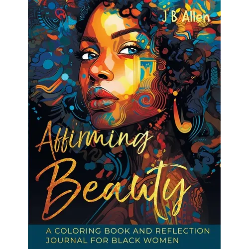 Affirming Beauty: A Coloring Book and Reflection Journal for Black Women to Manifest Self-Love, Happiness, Stress Relief and Boost Confi - Paperback