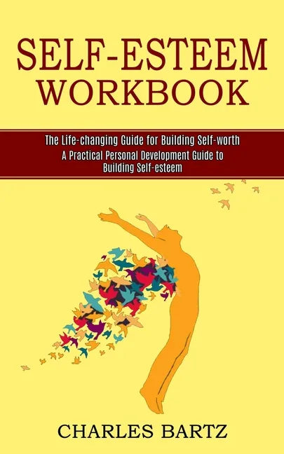 Self-esteem Workbook: A Practical Personal Development Guide to Building Self-esteem (The Life-changing Guide for Building Self-worth) - Paperback