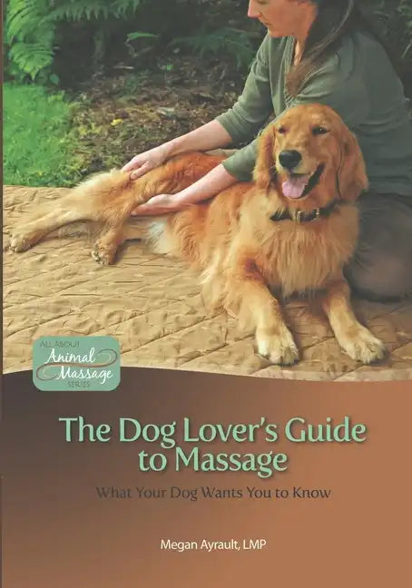The Dog Lover's Guide to Massage: What Your Dog Wants You to Know - Paperback