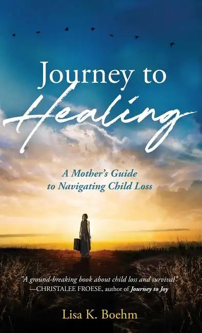 Journey to HEALING: A Mother's Guide to Navigating Child Loss - Hardcover