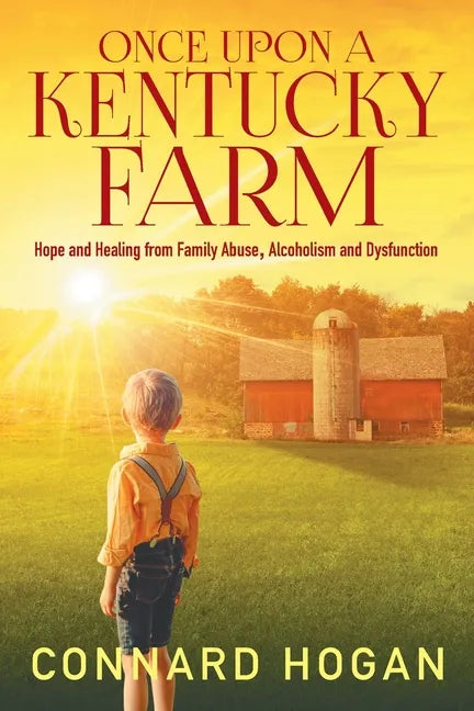 Once Upon a Kentucky Farm: Hope and Healing from Family Abuse, Alcoholism and Dysfunction - Paperback