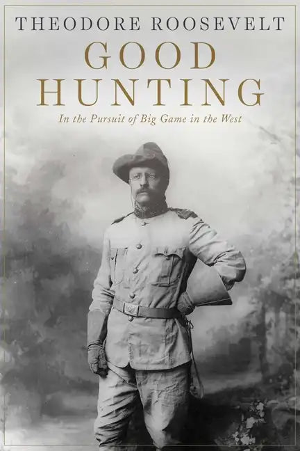 Good Hunting: In Pursuit of Big Game in the West - Paperback