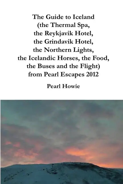 The Guide to Iceland (the Thermal Spa, the Reykjavik Hotel, the Grindavik Hotel, the Northern Lights, the Icelandic Horses, the Food, the Buses and th - Paperback