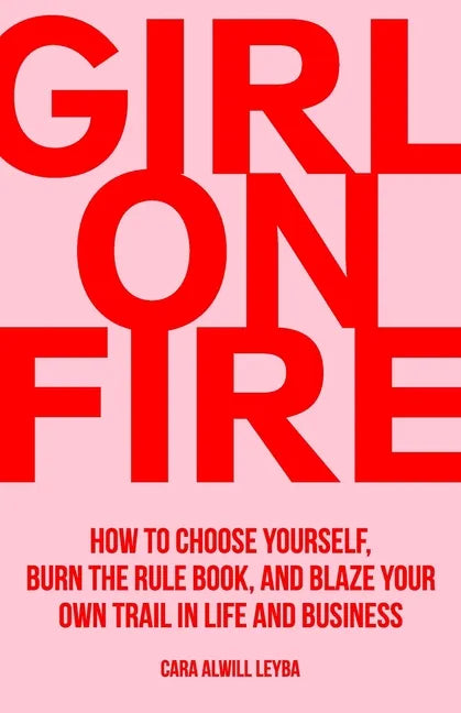 Girl On Fire: How to Choose Yourself, Burn the Rule Book, and Blaze Your Own Trail in Life and Business - Paperback