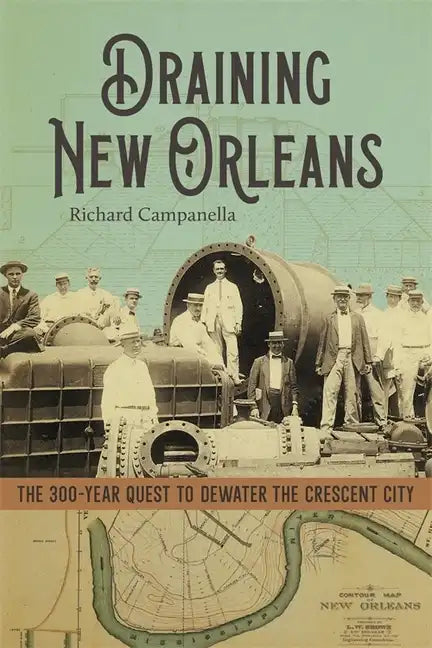 Draining New Orleans: The 300-Year Quest to Dewater the Crescent City - Hardcover