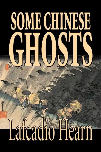 Some Chinese Ghosts by Lafcadio Hearn, Fiction, Classics, Fantasy, Fairy Tales, Folk Tales, Legends & Mythology - Paperback