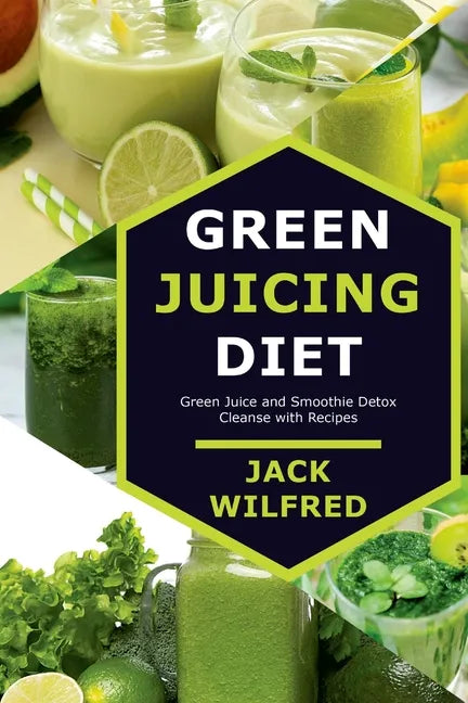 Green Juicing Diet. Green Juice and Smoothie Detox Cleanse with Recipes - Paperback