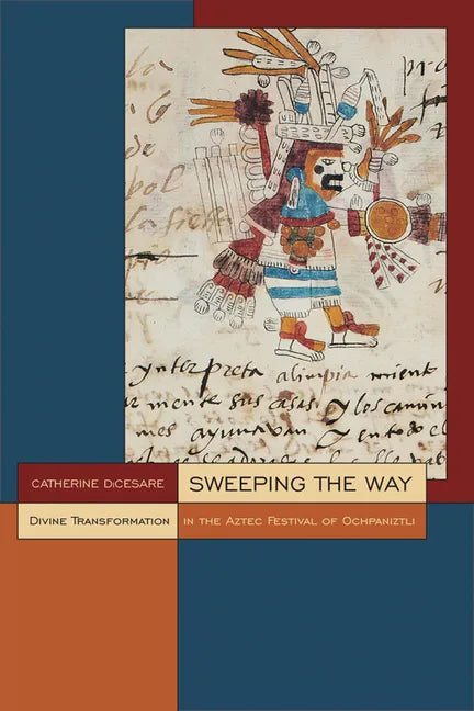 Sweeping the Way: Divine Transformation in the Aztec Festival of Ochpaniztli - Paperback