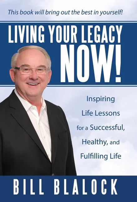 Living Your Legacy Now!: Inspiring Life Lessons for a Successful, Healthy, and Fulfilling Life - Hardcover