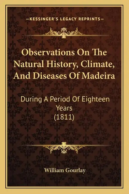 Observations On The Natural History, Climate, And Diseases Of Madeira: During A Period Of Eighteen Years (1811) - Paperback