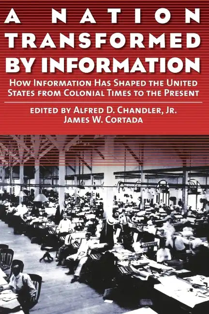 A Nation Transformed by Information: How Information Has Shaped the United States from Colonial Times to the Present - Paperback