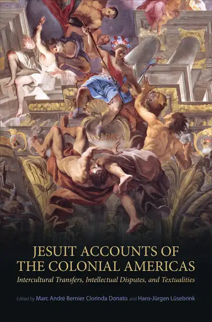 Jesuit Accounts of the Colonial Americas: Intercultural Transfers Intellectual Disputes, and Textualities - Paperback