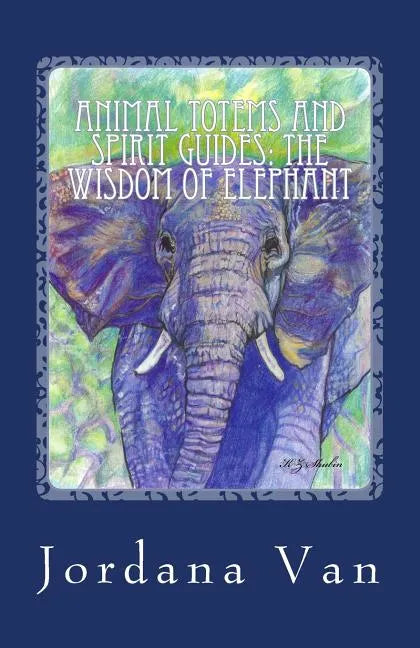 Animal Totems and Spirit Guides: The Wisdom of Elephant - Paperback