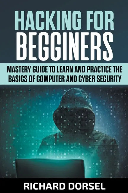 Hacking for Beginners: Mastery Guide to Learn and Practice the Basics of Computer and Cyber Security - Paperback