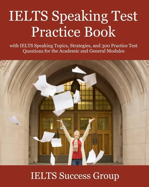 IELTS Speaking Test Practice Book: with IELTS Speaking Topics, Strategies, and 300 Practice Test Questions for the Academic and General Modules - Paperback
