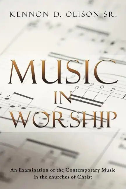 Music in Worship: An Examination of the Contemporary Music in the Churches of Christ - Paperback