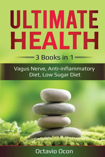 Ultimate Health: 3 Books in 1: Vagus Nerve, Anti-inflammatory Diet, Low Sugar Diet: 3 Books in 1: Vagus Nerve, Anti-inflammatory Diet, Low Sugar Diet - Paperback