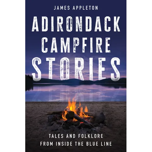 Adirondack Campfire Stories: Tales and Folklore from Inside the Blue Line - Paperback