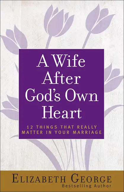 A Wife After God's Own Heart: 12 Things That Really Matter in Your Marriage - Paperback