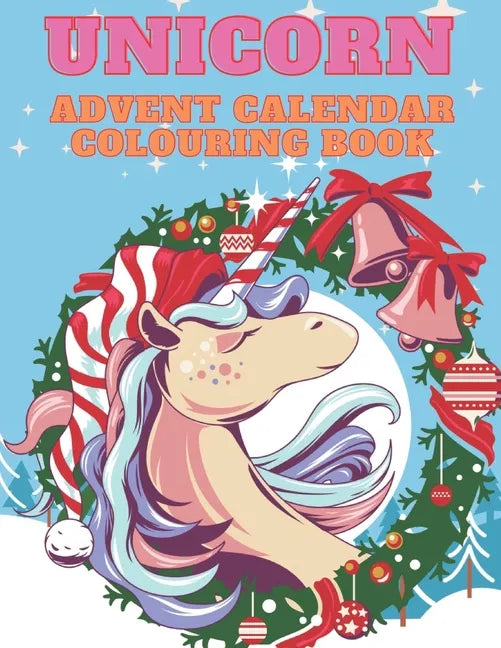 Unicorn Advent Calendar Colouring Book: Unicorn Colouring Books for Adults and Kids with 24 Cute Unicorn Colouring Pages - 1 to 25 Colouring Advent Ca - Paperback