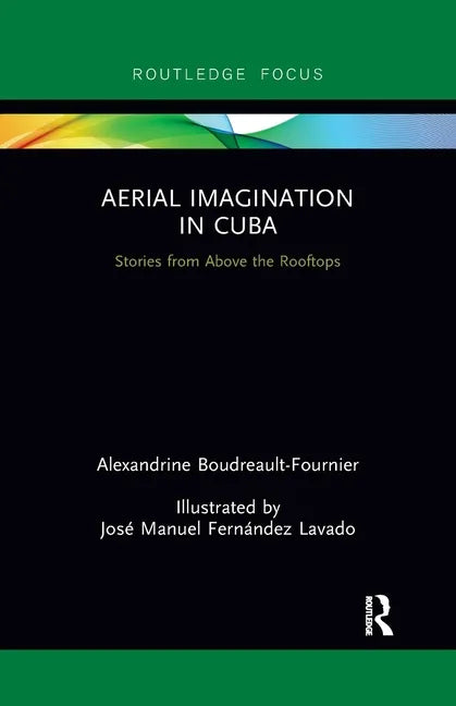 Aerial Imagination in Cuba: Stories from Above the Rooftops - Paperback