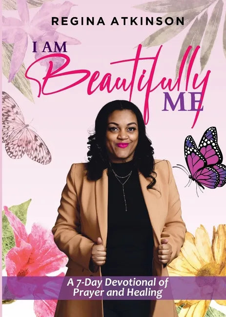 I Am Beautifully Me: A 7-Day Devotional of Prayer and Healing - Paperback
