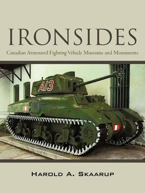 "Ironsides": Canadian Armoured Fighting Vehicle Museums and Monuments - Paperback