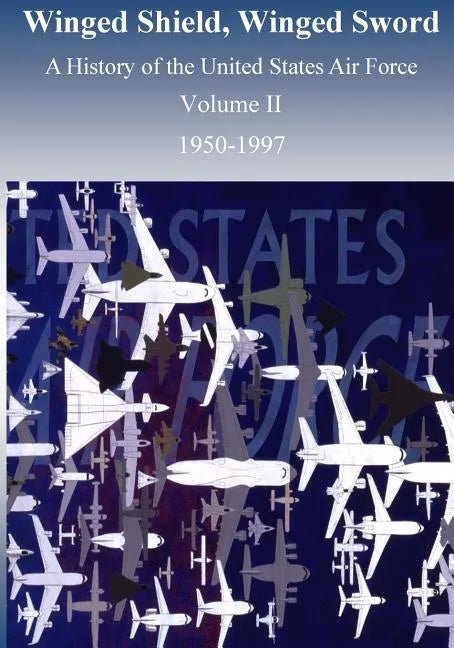 Winged Shield, Winged Sword: A History of the United States Air Force 1950-1997, Volume II - Paperback