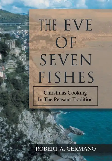 The Eve of Seven Fishes: Christmas Cooking in the Peasant Tradition - Hardcover