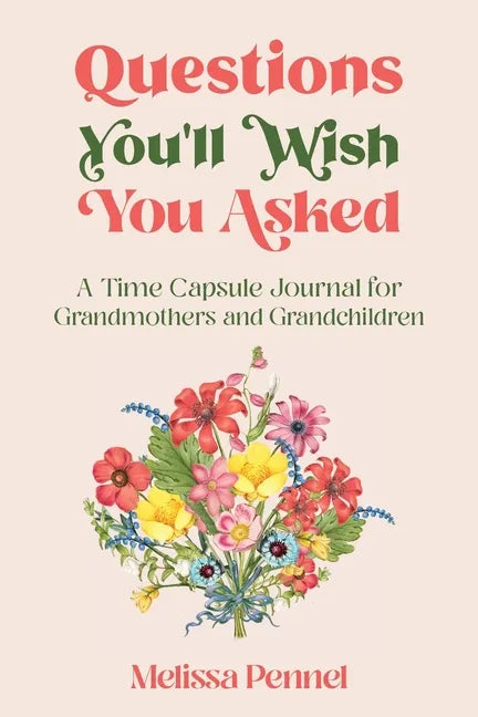Questions You'll Wish You Asked: A Time Capsule Journal for Grandmothers and Grandchildren - Paperback