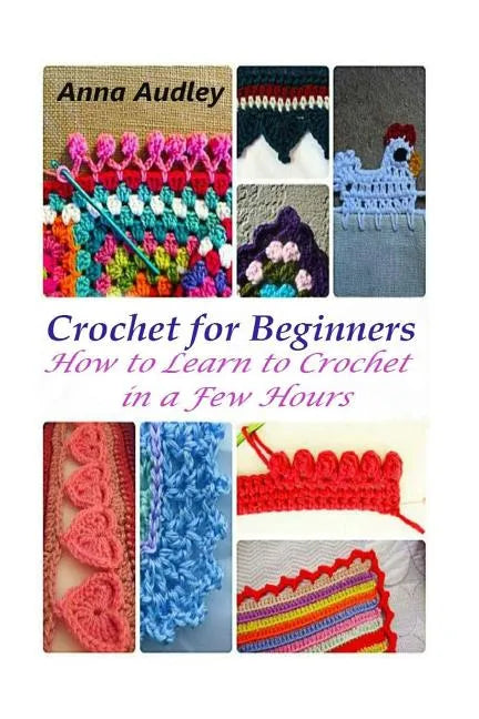 Crochet for Beginners: How to Learn to Crochet in a Few Hours - Paperback