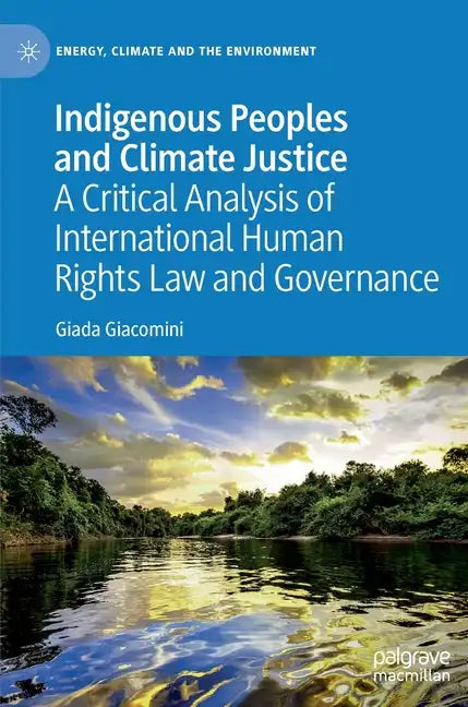 Indigenous Peoples and Climate Justice: A Critical Analysis of International Human Rights Law and Governance - Hardcover