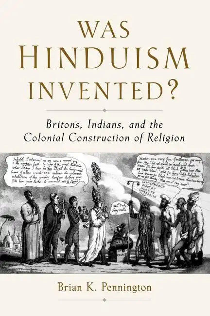Was Hinduism Invented?: Britons, Indians, and the Colonial Construction of Religion - Paperback