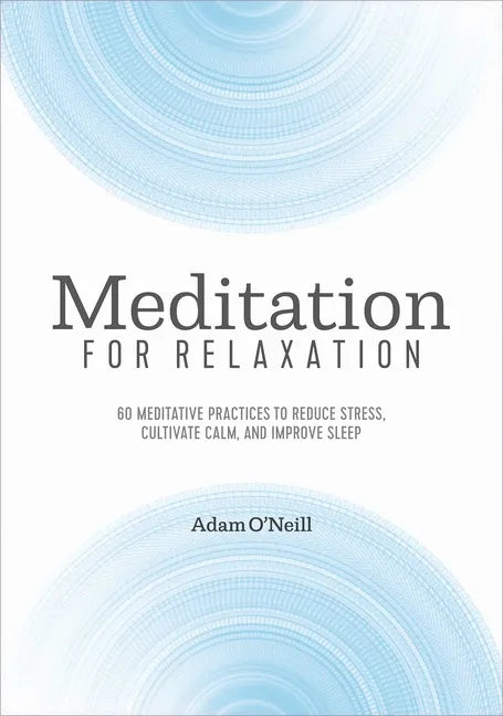 Meditation for Relaxation: 60 Meditative Practices to Reduce Stress, Cultivate Calm, and Improve Sleep - Paperback