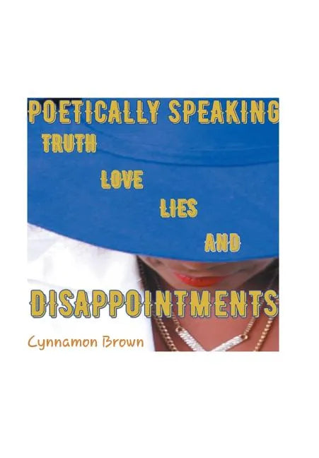Poetically Speaking: Truth Love Lies and Disappointments - Hardcover