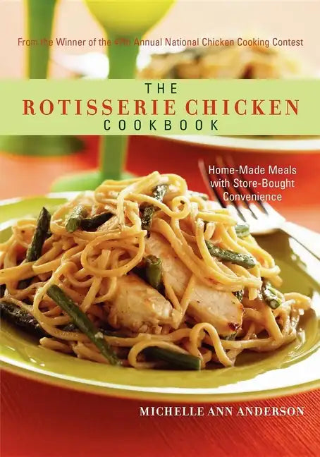 The Rotisserie Chicken Cookbook: Home-Made Meals with Store-Bought Convenience - Paperback