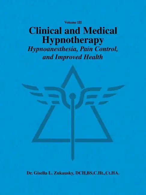 Volume III Clinical and Medical Hypnotherapy: Hypnoanesthesia, Pain Control, and Improved Health - Paperback