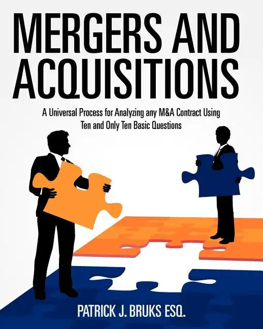 Mergers and Acquisitions: A Universal Process for Analyzing any M&A Contract Using Ten and Only Ten Basic Questions - Paperback