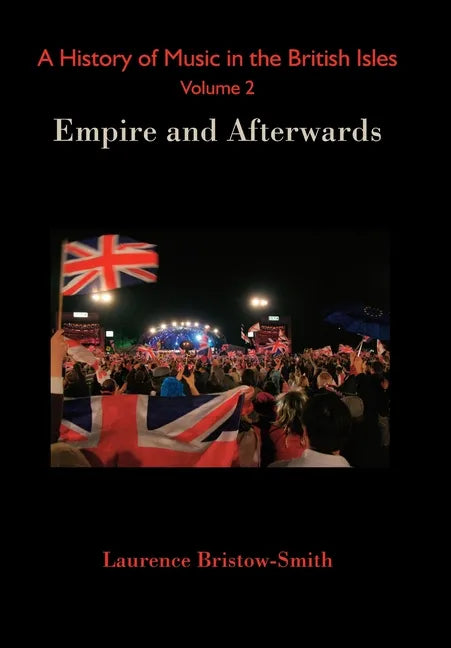 A History of Music in the British Isles, Volume 2: Empire and Afterwards - Hardcover