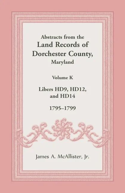 Abstracts from the Land Records of Dorchester County, Maryland, Volume K: 1795-1799 - Paperback