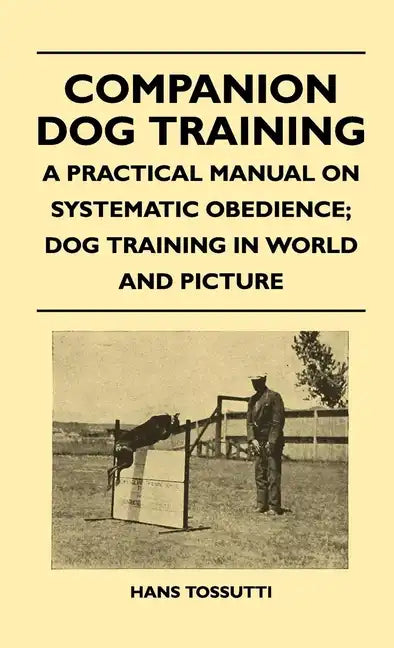 Companion Dog Training - A Practical Manual On Systematic Obedience; Dog Training In World And Picture - Hardcover