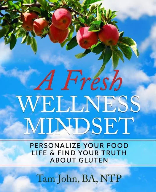 A Fresh Wellness Mindset: Personalize Your Food Life & Find Your Truth about Gluten - Paperback