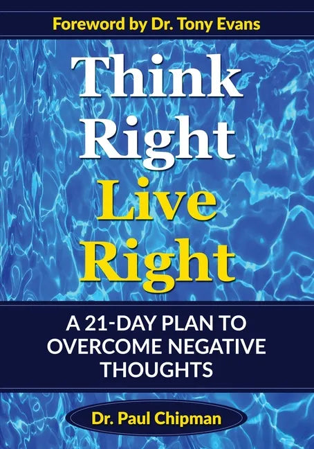 Think Right Live Right: A 21 Day Plan to Overcome Negative Thoughts - Paperback