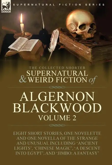 The Collected Shorter Supernatural & Weird Fiction of Algernon Blackwood: Volume 2-Eight Short Stories, One Novelette and One Novella of the Strange a - Hardcover