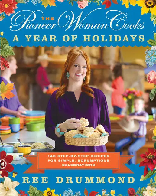 The Pioneer Woman Cooks--A Year of Holidays: 140 Step-By-Step Recipes for Simple, Scrumptious Celebrations - Hardcover