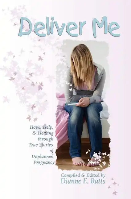 Deliver Me: Hope, Help, & Healing through True Stories of Unplanned Pregnancy - Paperback