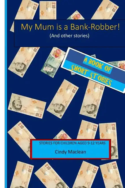 My Mum is a Bank-Robber! (And other stories): Short stories for children aged 9-12 years - Paperback