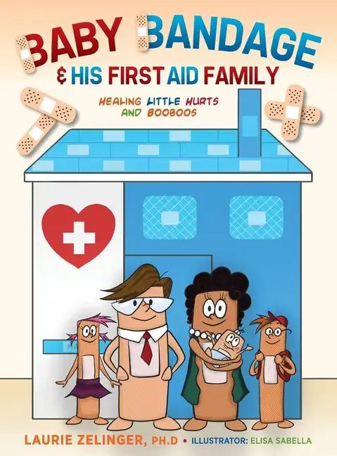 Baby Bandage and His First Aid Family: Healing Little Hurts and Booboos - Hardcover