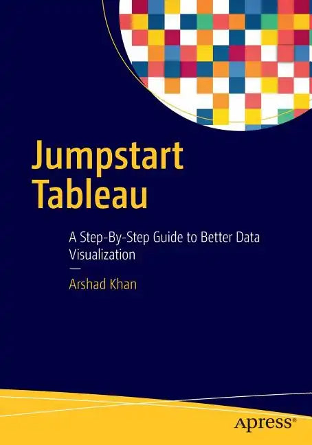 Jumpstart Tableau: A Step-By-Step Guide to Better Data Visualization - Paperback