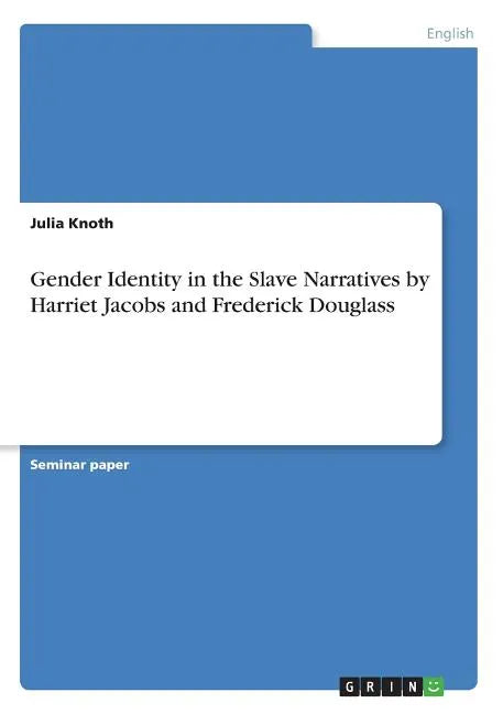 Gender Identity in the Slave Narratives by Harriet Jacobs and Frederick Douglass - Paperback